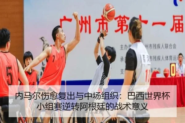 内马尔伤愈复出与中场组织：巴西世界杯小组赛逆转阿根廷的战术意义